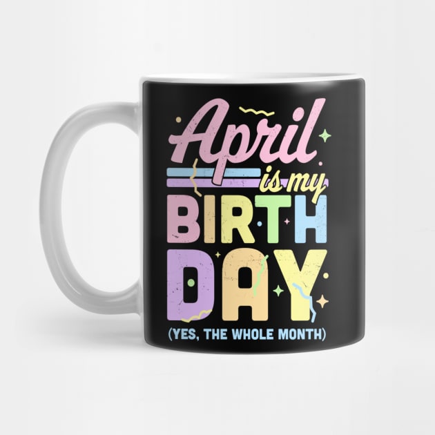 April Is My Birthday Yes The Whole Month Fun April Birthday by OrangeMonkeyArt